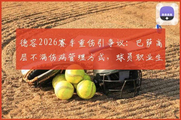 德容2026赛季重伤引争议：巴萨高层不满伤病管理方式，球员职业生涯蒙阴影