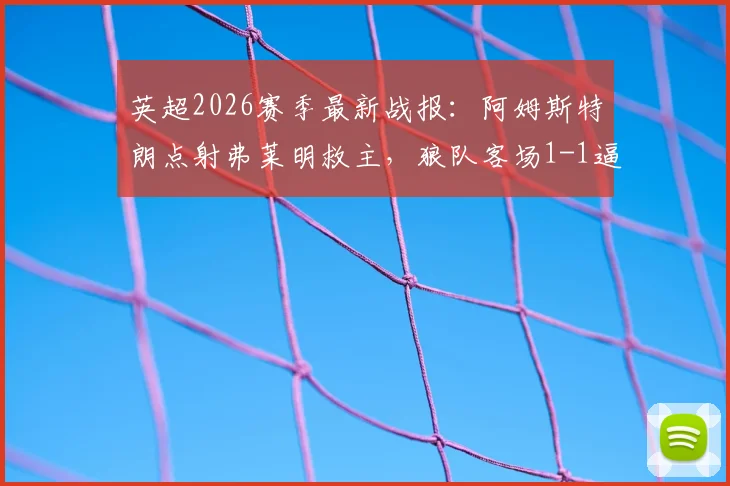 英超2026赛季最新战报：阿姆斯特朗点射弗莱明救主，狼队客场1-1逼平伯恩利全场比赛回顾