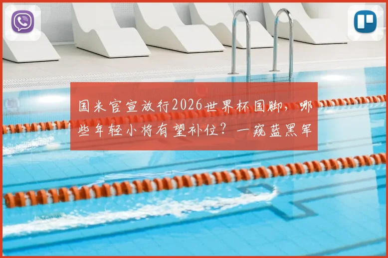 国米官宣放行2026世界杯国脚，哪些年轻小将有望补位？一窥蓝黑军团阵容深度与应对策略