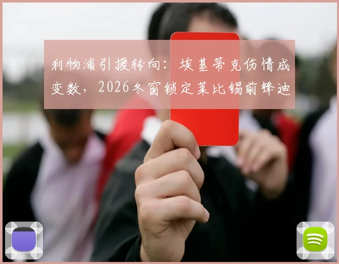 利物浦引援转向：埃基蒂克伤情成变数，2026冬窗锁定莱比锡前锋迪奥曼德评估
